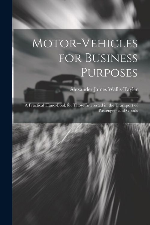 Produktbild: Motor-Vehicles for Business Purposes: A Practical Hand-Book for Those Interested in the Transport of Passengers and Goods