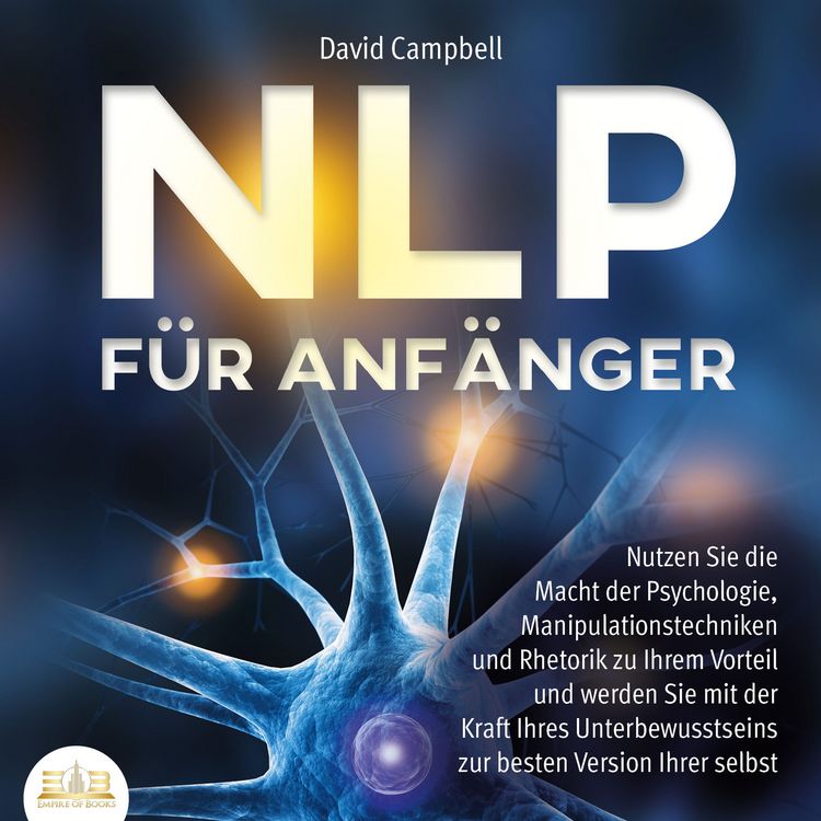 Produktbild: NLP F&Uuml;R ANF&Auml;NGER: Nutzen Sie die Macht der Psychologie, Manipulationstechniken und Rhetorik zu Ihrem Vorteil und werden Sie mit der Kraft Ihres Unterbewusstseins zur besten Version Ihrer selbst