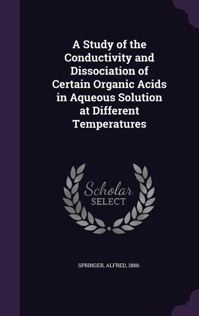 Produktbild: A Study of the Conductivity and Dissociation of Certain Organic Acids in Aqueous Solution at Different Temperatures