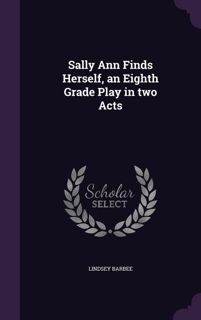 Produktbild: Sally Ann Finds Herself, an Eighth Grade Play in two Acts