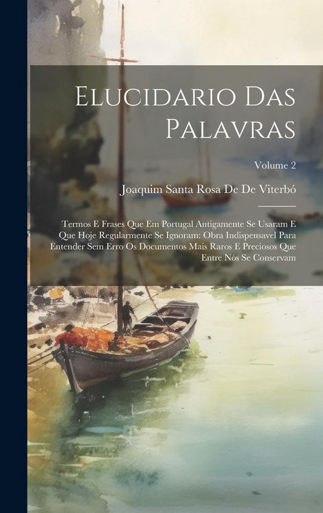 Produktbild: Elucidario Das Palavras: Termos E Frases Que Em Portugal Antigamente Se Usaram E Que Hoje Regularmente Se Ignoram: Obra Indispensavel Para Ente