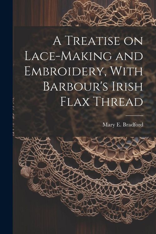 Produktbild: A Treatise on Lace-making and Embroidery, With Barbour's Irish Flax Thread