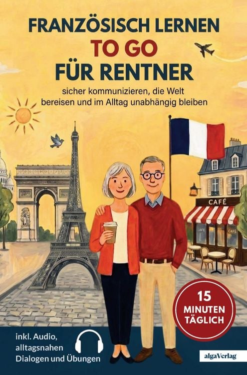 Produktbild: Franz&ouml;sisch lernen to go f&uuml;r Rentner: 15 Minuten t&auml;glich Franz&ouml;sisch lernen - sicher kommunizieren, die Welt bereisen und im Alltag unabh&auml;ngig bleiben