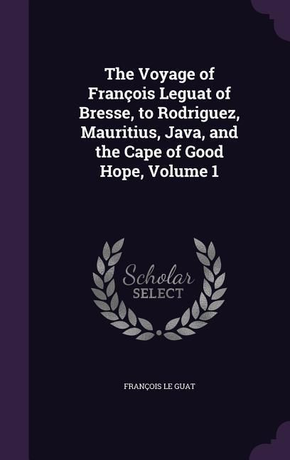 Produktbild: The Voyage of Fran&ccedil;ois Leguat of Bresse, to Rodriguez, Mauritius, Java, and the Cape of Good Hope, Volume 1