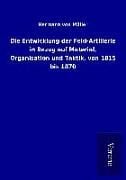 Produktbild: Die Entwicklung der Feld-Artillerie in Bezug auf Material, Organisation und Taktik, von 1815 bis 1870