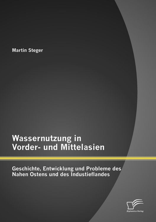 Produktbild: Wassernutzung in Vorder- und Mittelasien: Geschichte, Entwicklung und Probleme des Nahen Ostens und des Industieflandes