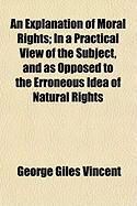 Produktbild: An Explanation of Moral Rights; In a Practical View of the Subject, and as Opposed to the Erroneous Idea of Natural Rights