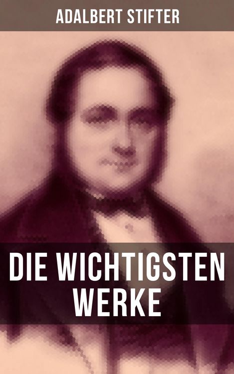 Produktbild: Die wichtigsten Werke von Adalbert Stifter