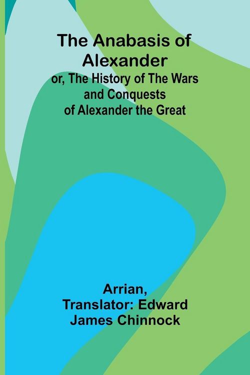 Produktbild: The Anabasis of Alexander; or, The History of the Wars and Conquests of Alexander the Great