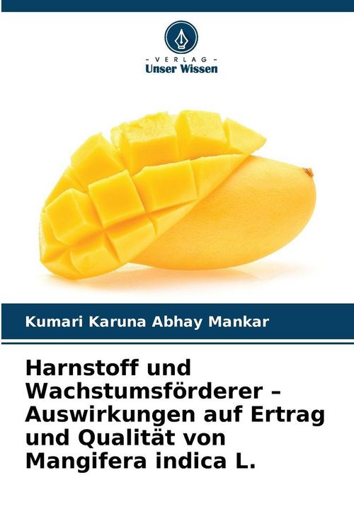 Produktbild: Harnstoff und Wachstumsf&ouml;rderer - Auswirkungen auf Ertrag und Qualit&auml;t von Mangifera indica L.