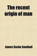 Produktbild: The Recent Origin of Man; As Illustrated by Geology and the Modern Science of Pre-Historic Archaeology