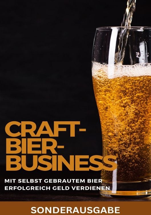 Produktbild: Craft-Bier-Business: Mit selbst gebrautem Bier erfolgreich Geld verdienen: Bier selber brauen, Bier selber brauen Buch, Bier brauen, Bier selber braue