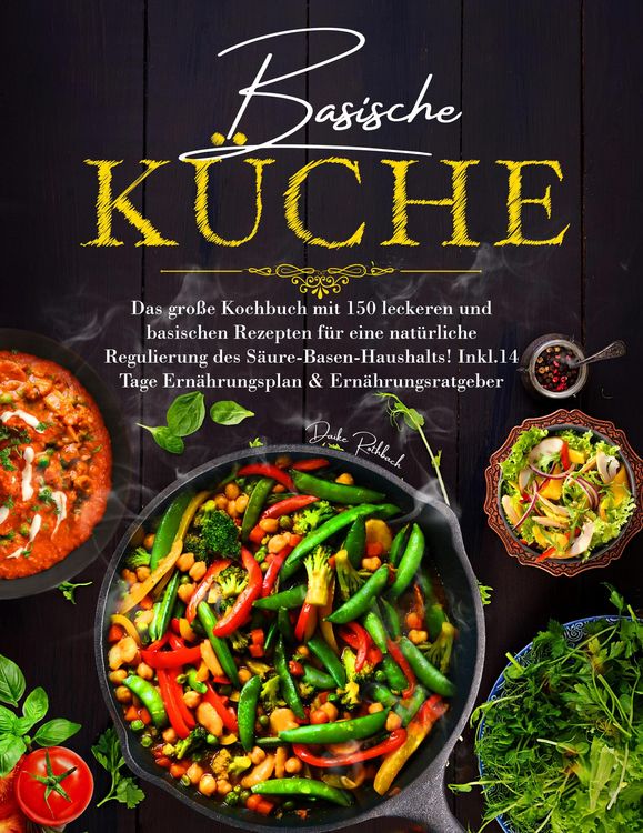 Produktbild: Basische K&uuml;che - Das gro&szlig;e Kochbuch mit 150 gesunden Rezepten f&uuml;r eine nat&uuml;rliche Balance im S&auml;ure-Basen-Haushalt