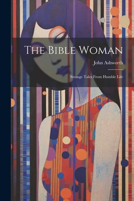 Produktbild: The Bible Woman: Strange Tales From Humble Life