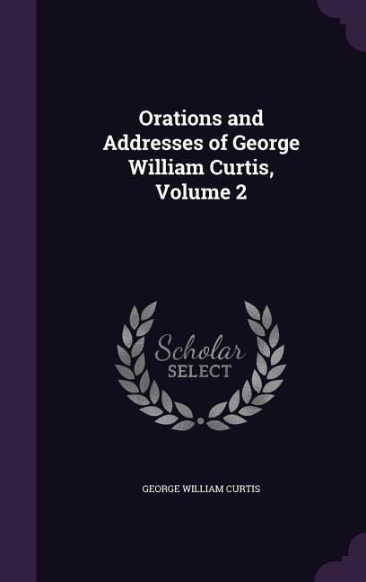 Produktbild: Orations and Addresses of George William Curtis, Volume 2
