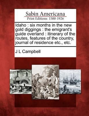 Produktbild: Idaho: Six Months in the New Gold Diggings: The Emigrant's Guide Overland: Itinerary of the Routes, Features of the Country,