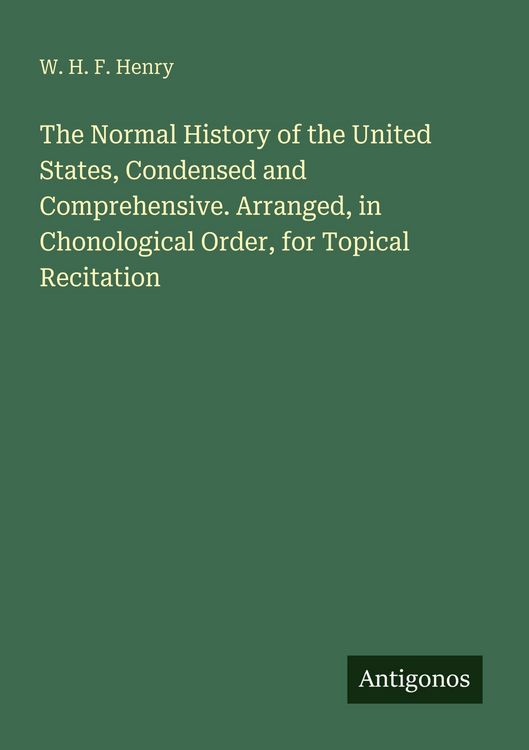 Produktbild: The Normal History of the United States, Condensed and Comprehensive. Arranged, in Chonological Order, for Topical Recitation
