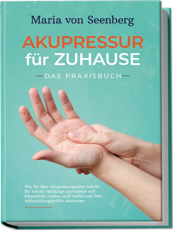 Produktbild: Akupressur f&uuml;r zuhause - Das Praxisbuch: Wie Sie &uuml;ber Akupressurpunkte Schritt f&uuml;r Schritt vielf&auml;ltige psychische und k&ouml;rperliche Leiden sanft heilen und Ihre Selbstheilungskr&auml;fte aktivieren