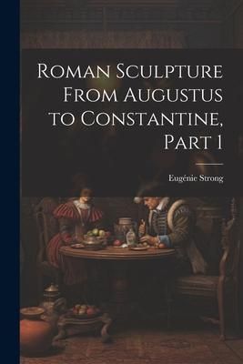 Produktbild: Roman Sculpture From Augustus to Constantine, Part 1