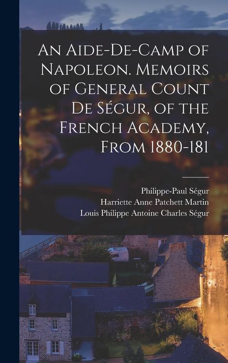 Produktbild: An Aide-de-camp of Napoleon. Memoirs of General Count de S&eacute;gur, of the French Academy, From 1880-181