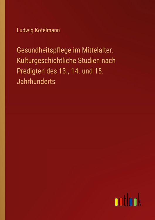 Produktbild: Gesundheitspflege im Mittelalter. Kulturgeschichtliche Studien nach Predigten des 13., 14. und 15. Jahrhunderts