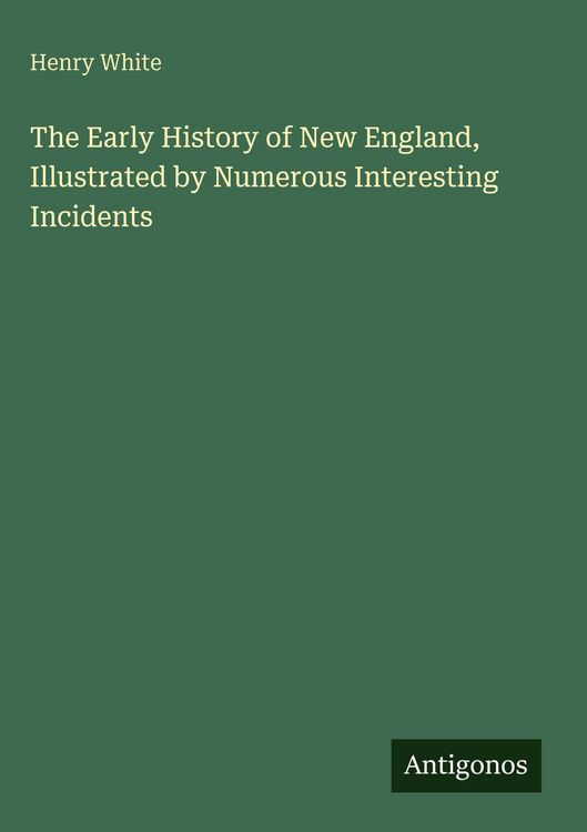Produktbild: The Early History of New England, Illustrated by Numerous Interesting Incidents