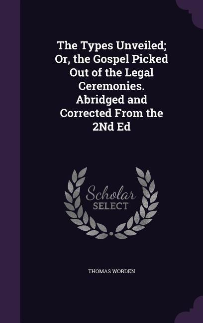 Produktbild: The Types Unveiled; Or, the Gospel Picked Out of the Legal Ceremonies. Abridged and Corrected From the 2Nd Ed