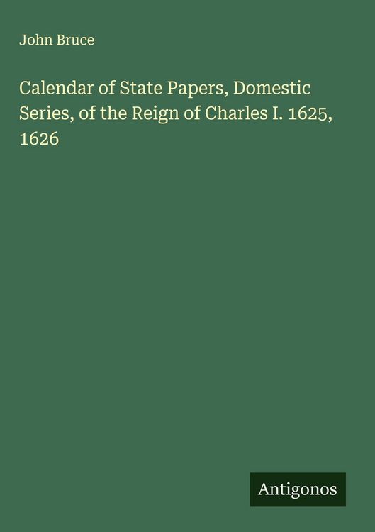 Produktbild: Calendar of State Papers, Domestic Series, of the Reign of Charles I. 1625, 1626