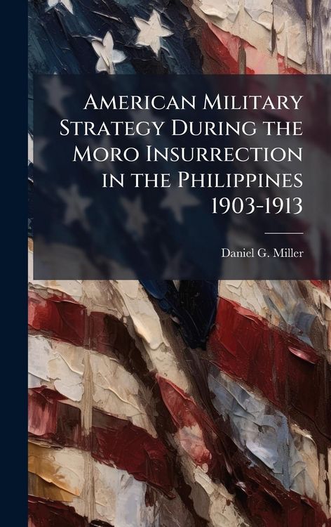 Produktbild: American Military Strategy During the Moro Insurrection in the Philippines 1903-1913