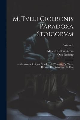 Produktbild: M. Tvlli Ciceronis Paradoxa Stoicorvm: Academicorvm Reliqvae Cvm Lvcvllo, Timaevs, De Natvra Deorvm, De Divinatione, De Fato; Volume 1