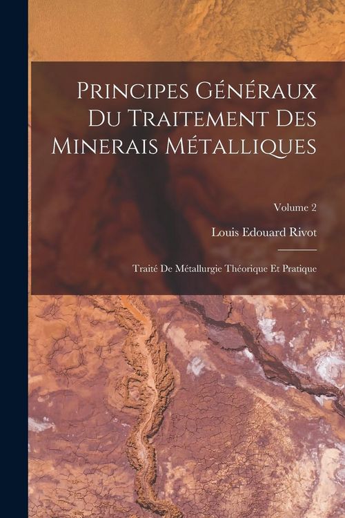 Produktbild: Principes G&eacute;n&eacute;raux Du Traitement Des Minerais M&eacute;talliques: Trait&eacute; De M&eacute;tallurgie Th&eacute;orique Et Pratique; Volume 2