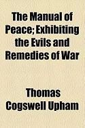 Produktbild: The Manual of Peace; Exhibiting the Evils and Remedies of War