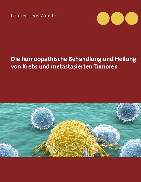 Produktbild: Die hom&ouml;opathische Behandlung und Heilung von Krebs und metastasierten Tumoren