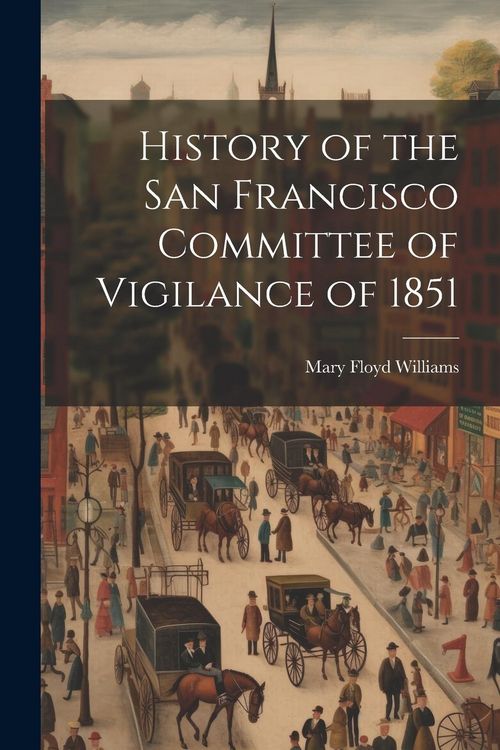 Produktbild: History of the San Francisco Committee of Vigilance of 1851
