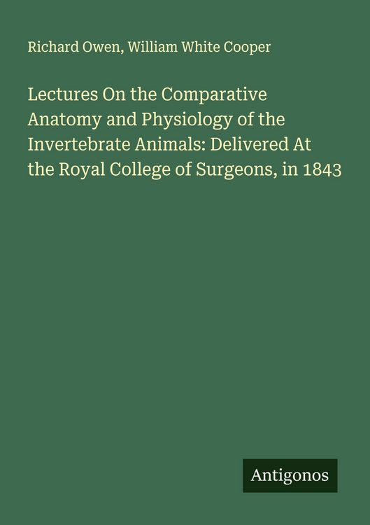 Produktbild: Lectures On the Comparative Anatomy and Physiology of the Invertebrate Animals: Delivered At the Royal College of Surgeons, in 1843