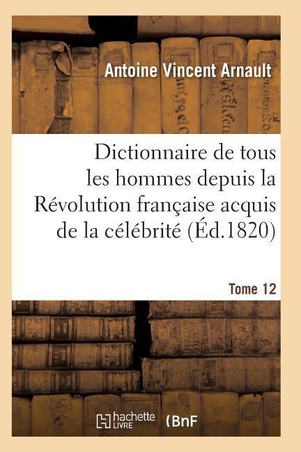 Produktbild: Dictionnaire historique et raisonn&eacute; de tous les hommes depuis la R&eacute;volution fran&ccedil;aise T.12