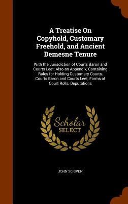 Produktbild: A Treatise On Copyhold, Customary Freehold, and Ancient Demesne Tenure: With the Jurisdiction of Courts Baron and Courts Leet; Also an Appendix, Conta