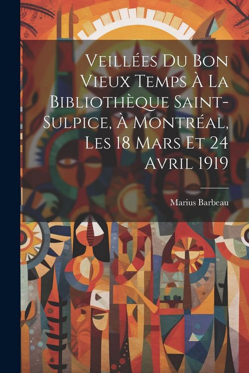 Produktbild: Veill&eacute;es du bon vieux temps &agrave; la Biblioth&egrave;que Saint-Sulpice, &agrave; Montr&eacute;al, les 18 mars et 24 avril 1919