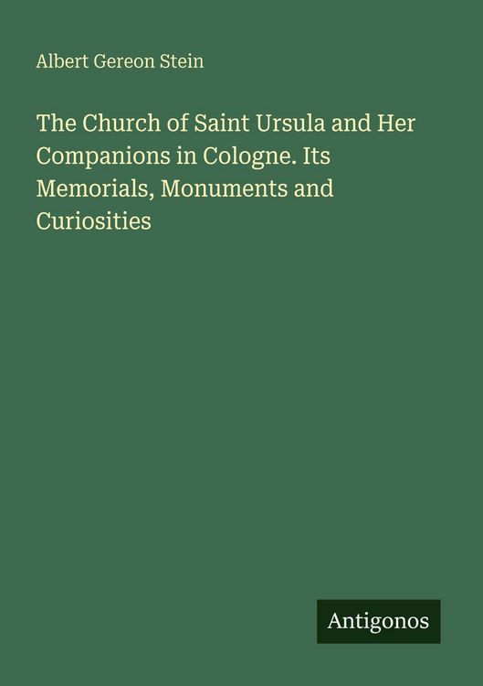 Produktbild: The Church of Saint Ursula and Her Companions in Cologne. Its Memorials, Monuments and Curiosities