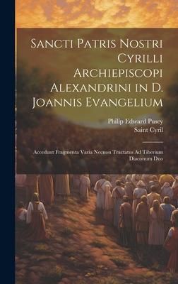 Produktbild: Sancti Patris Nostri Cyrilli Archiepiscopi Alexandrini in D. Joannis Evangelium: Accedunt Fragmenta Varia Necnon Tractatus Ad Tiberium Diaconum Duo