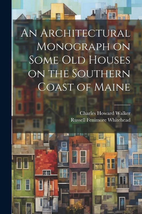 Produktbild: An Architectural Monograph on Some old Houses on the Southern Coast of Maine