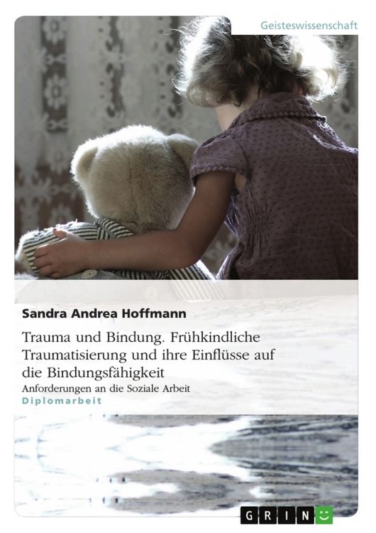 Produktbild: Trauma und Bindung. Fr&uuml;hkindliche Traumatisierung und ihre Einfl&uuml;sse auf die Bindungsf&auml;higkeit
