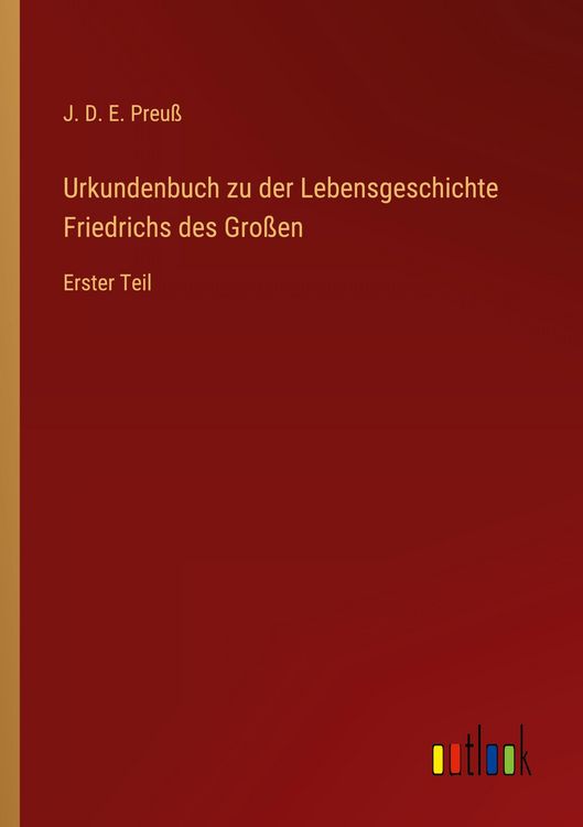 Produktbild: Urkundenbuch zu der Lebensgeschichte Friedrichs des Gro&szlig;en