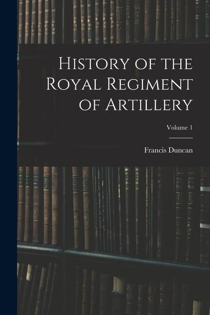 Produktbild: History of the Royal Regiment of Artillery; Volume 1