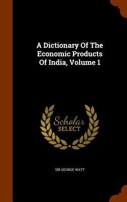 Produktbild: A Dictionary Of The Economic Products Of India, Volume 1