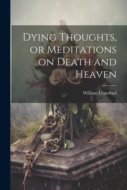 Produktbild: Dying Thoughts, or Meditations on Death and Heaven