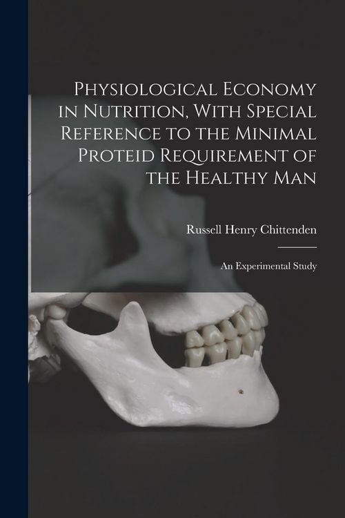 Produktbild: Physiological Economy in Nutrition, With Special Reference to the Minimal Proteid Requirement of the Healthy man; an Experimental Study
