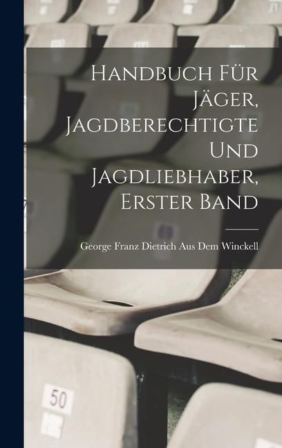 Produktbild: Handbuch f&uuml;r J&auml;ger, Jagdberechtigte und Jagdliebhaber, Erster Band