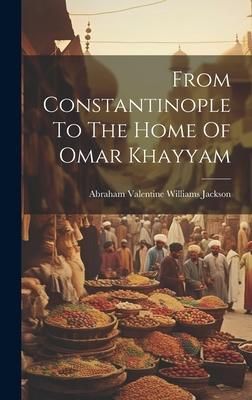 Produktbild: From Constantinople To The Home Of Omar Khayyam
