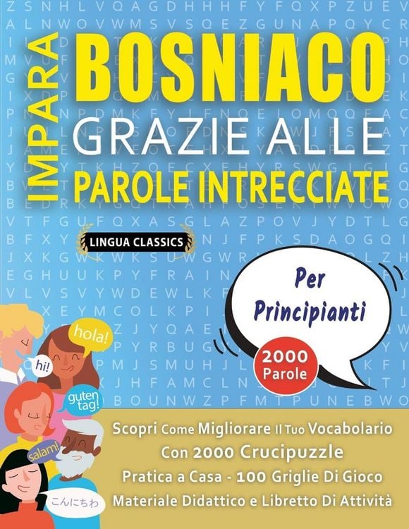 Produktbild: IMPARA BOSNIACO GRAZIE ALLE PAROLE INTRECCIATE - PER PRINCIPIANTI - Scopri Come Migliorare Il Tuo Vocabolario Con 2000 Crucipuzzle e Pratica a Casa - 100 Griglie Di Gioco - Materiale Didattico e Libretto Di Attivit&agrave;